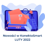 Co nowego w KonektoSmart? Luty 2022